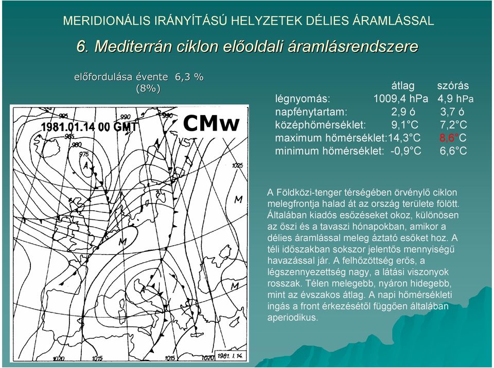 hımérséklet:14,3 C 8,6 C minimum hımérséklet: -0,9 C 6,6 C A Földközi-tenger térségében örvénylı ciklon melegfrontja halad át az ország területe fölött.