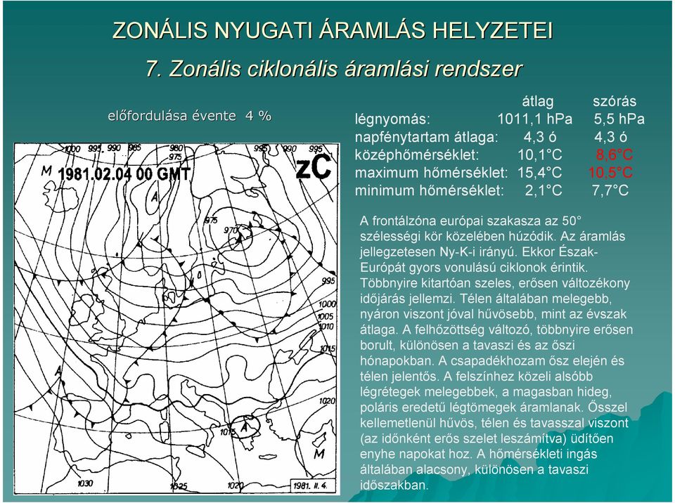 10,5 C minimum hımérséklet: 2,1 C 7,7 C A frontálzóna európai szakasza az 50 szélességi kör közelében húzódik. Az áramlás jellegzetesen Ny-K-i irányú.