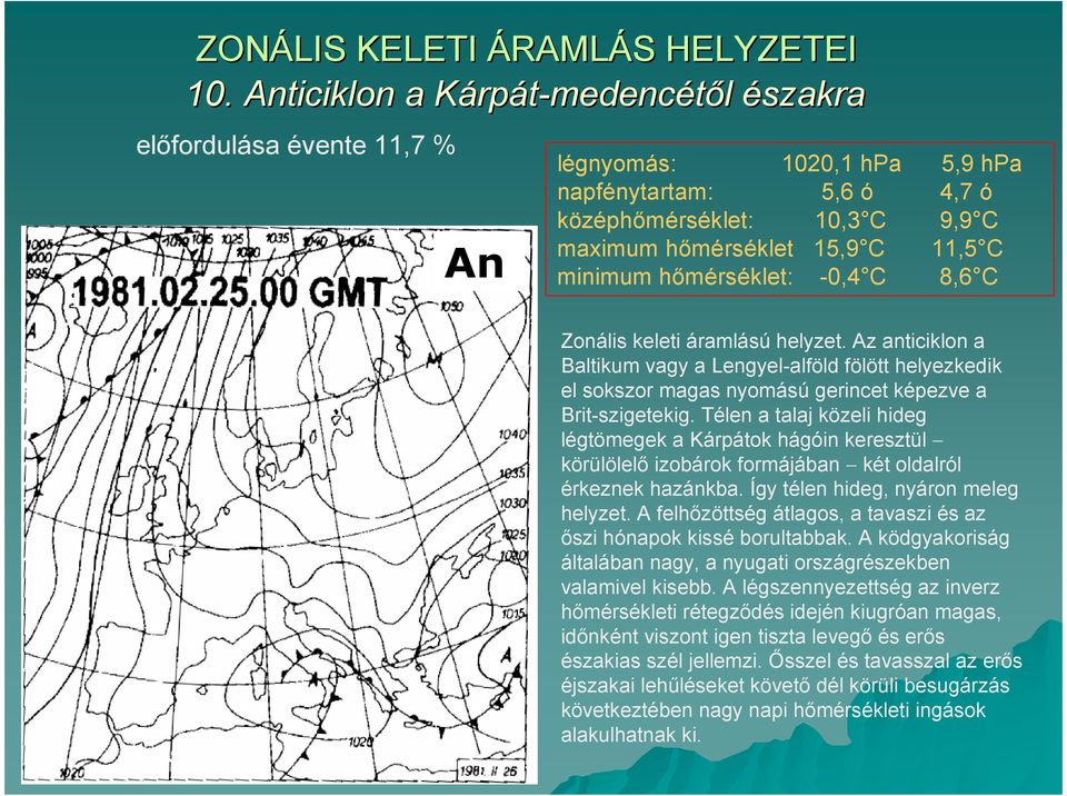 hımérséklet: -0,4 C 8,6 C Zonális keleti áramlású helyzet. Az anticiklon a Baltikum vagy a Lengyel-alföld fölött helyezkedik el sokszor magas nyomású gerincet képezve a Brit-szigetekig.