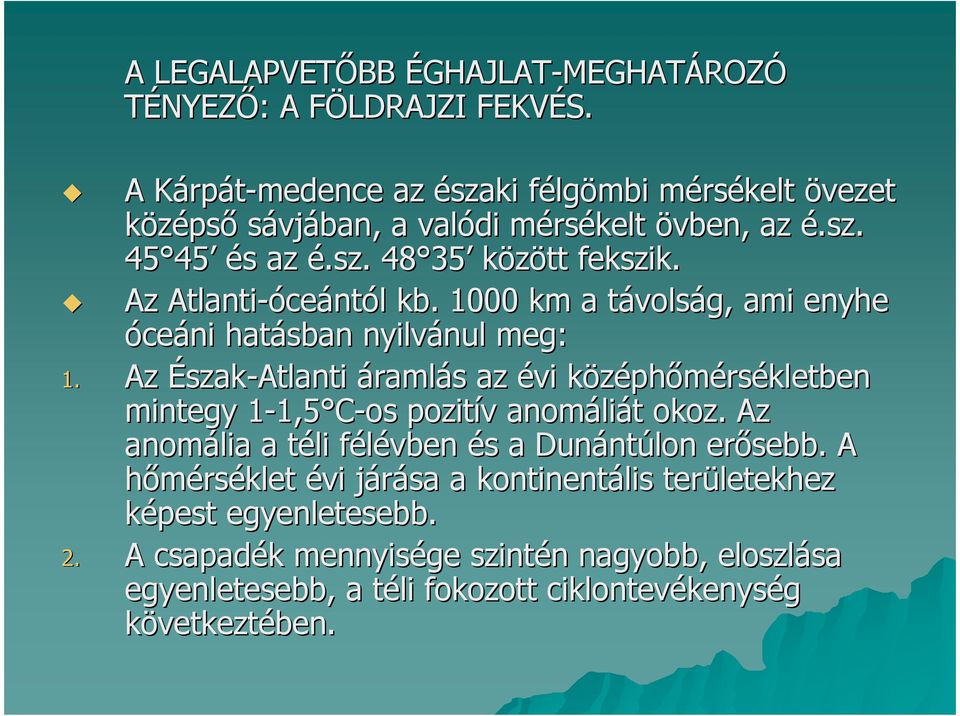 Az Atlanti-óceántól kb. 1000 km a távolság, ami enyhe óceáni hatásban nyilvánul meg: 1.