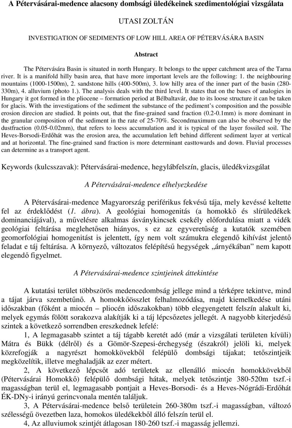 the neighbouring mountains (1000-1500m), 2. sandstone hills (400-500m), 3. low hilly area of the inner part of the basin (280-330m), 4. alluvium (photo 1.). The analysis deals with the third level.