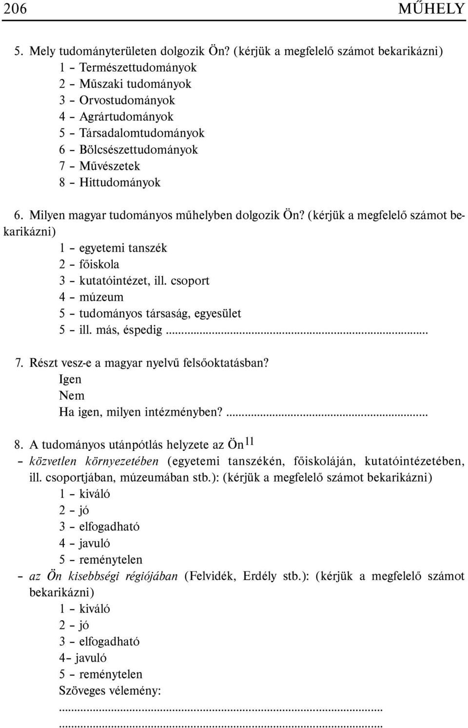 Milyen magyar tudományos mûhelyben dolgozik Ön? (kérjük a megfelelõ számot bekarikázni) 1 egyetemi tanszék 2 fõiskola 3 kutatóintézet, ill. csoport 4 múzeum 5 tudományos társaság, egyesület 5 ill.