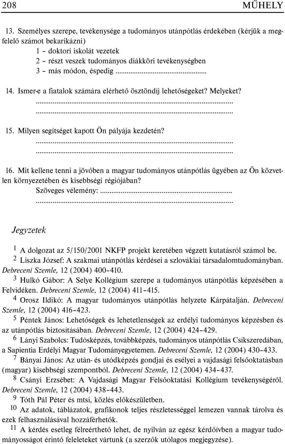 éspedig. 14. Ismer-e a fiatalok számára elérhetõ ösztöndíj lehetõségeket? Melyeket? 15. Milyen segítséget kapott Ön pályája kezdetén? 16.