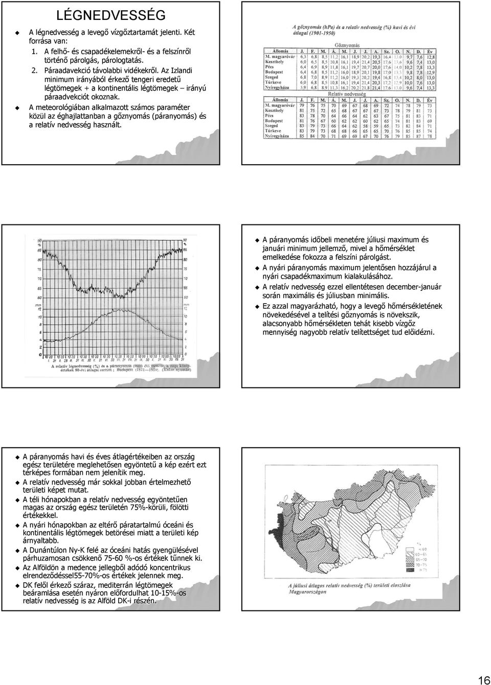 A meteorológiában alkalmazott számos paraméter közül az éghajlattanban a gőznyomás (páranyomás) és a relatív nedvesség használt.