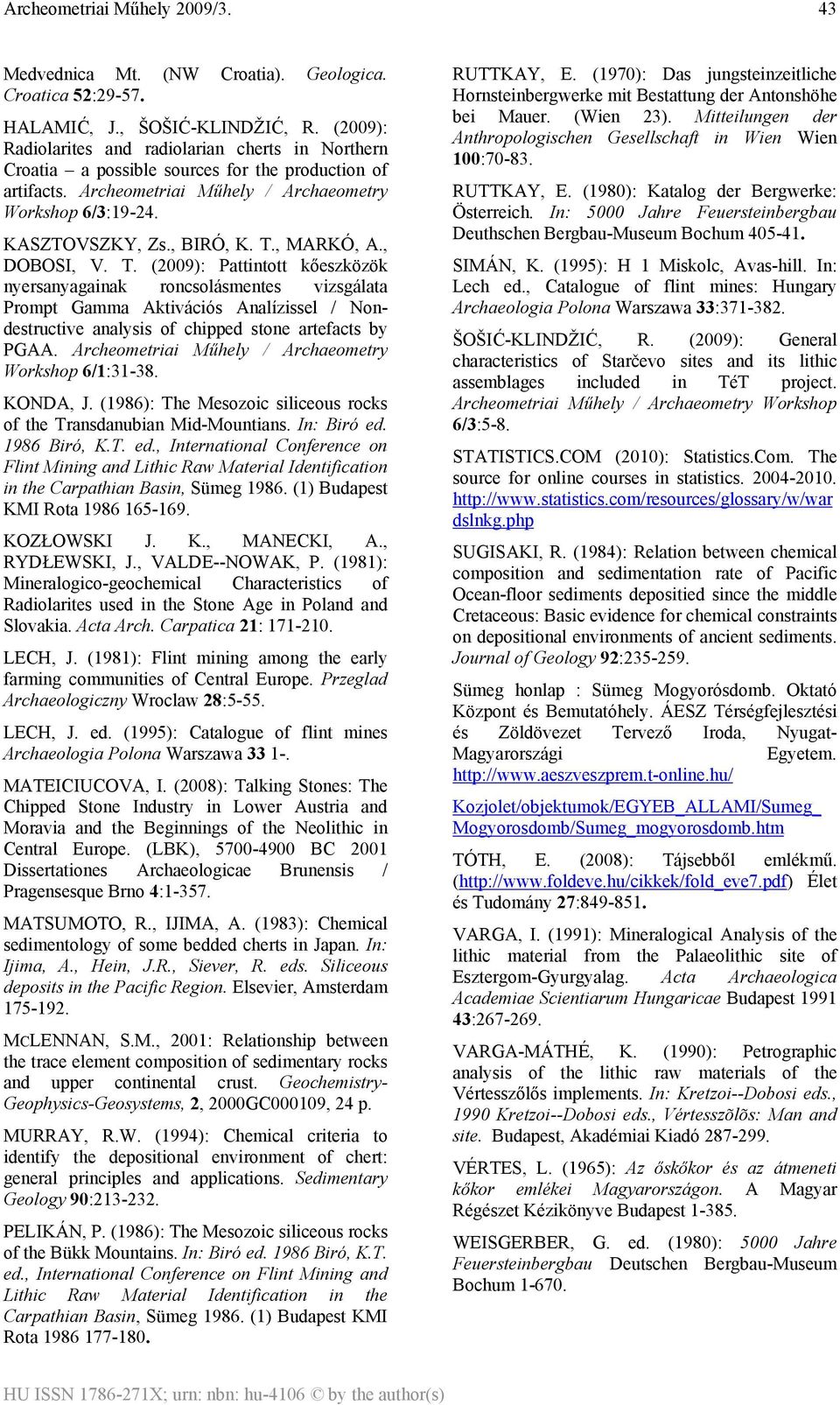 T., MARKÓ, A., DOBOSI, V. T. (2009): Pattintott kőeszközök nyersanyagainak roncsolásmentes vizsgálata Prompt Gamma Aktivációs Analízissel / Nondestructive analysis of chipped stone artefacts by PGAA.