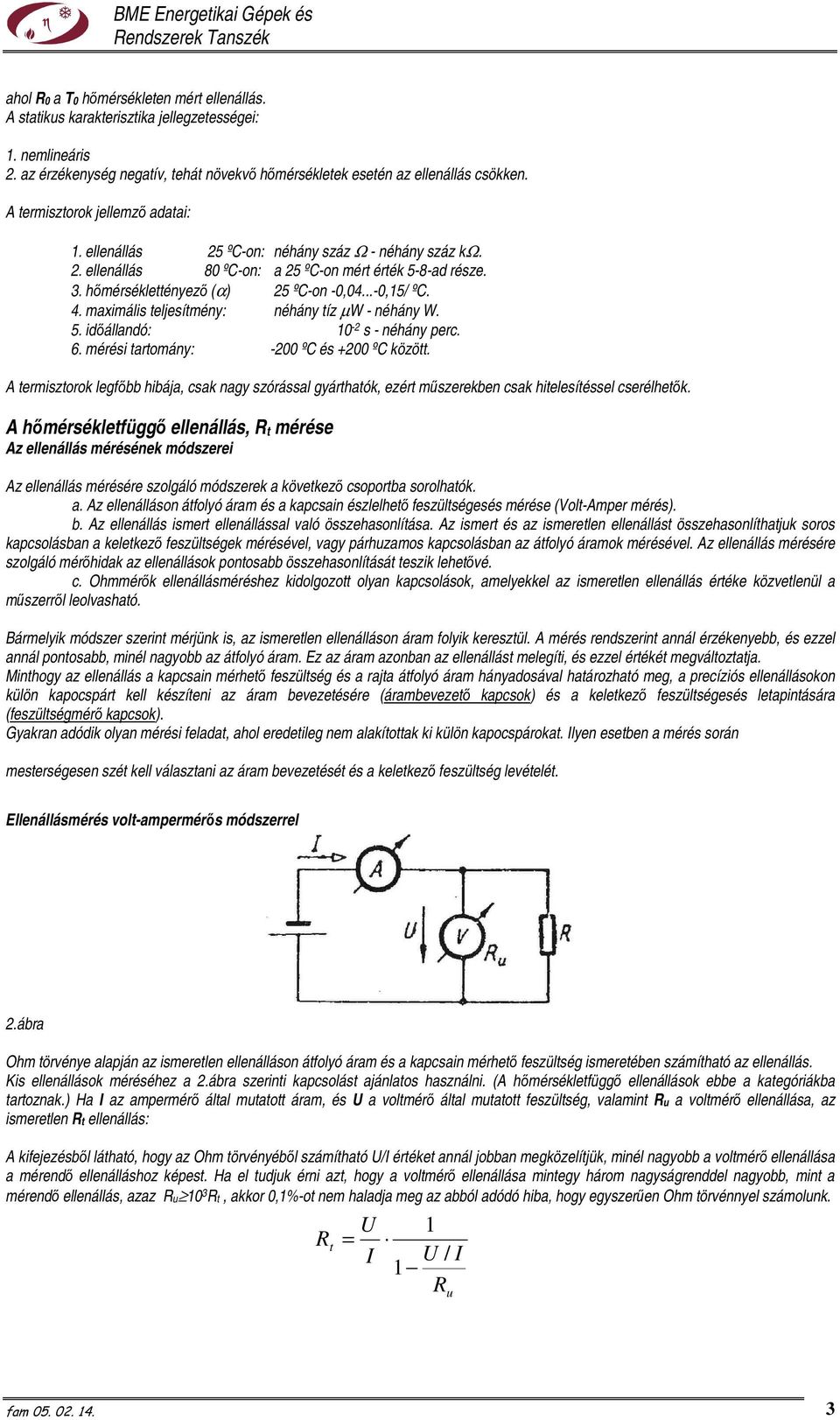 maximális eljesímény: néhány íz µw - néhány W. 5. idıállandó: 10-2 s - néhány perc. 6. mérési aromány: -200 ºC és +200 ºC közö.