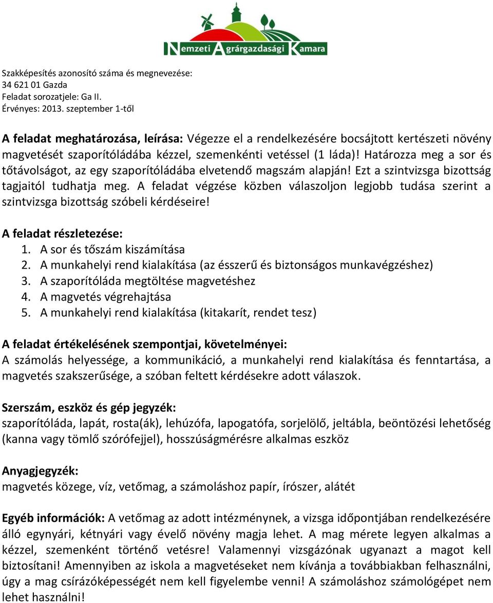 A feladat végzése közben válaszoljon legjobb tudása szerint a szintvizsga bizottság szóbeli kérdéseire! A feladat részletezése: 1. A sor és tőszám kiszámítása 2.