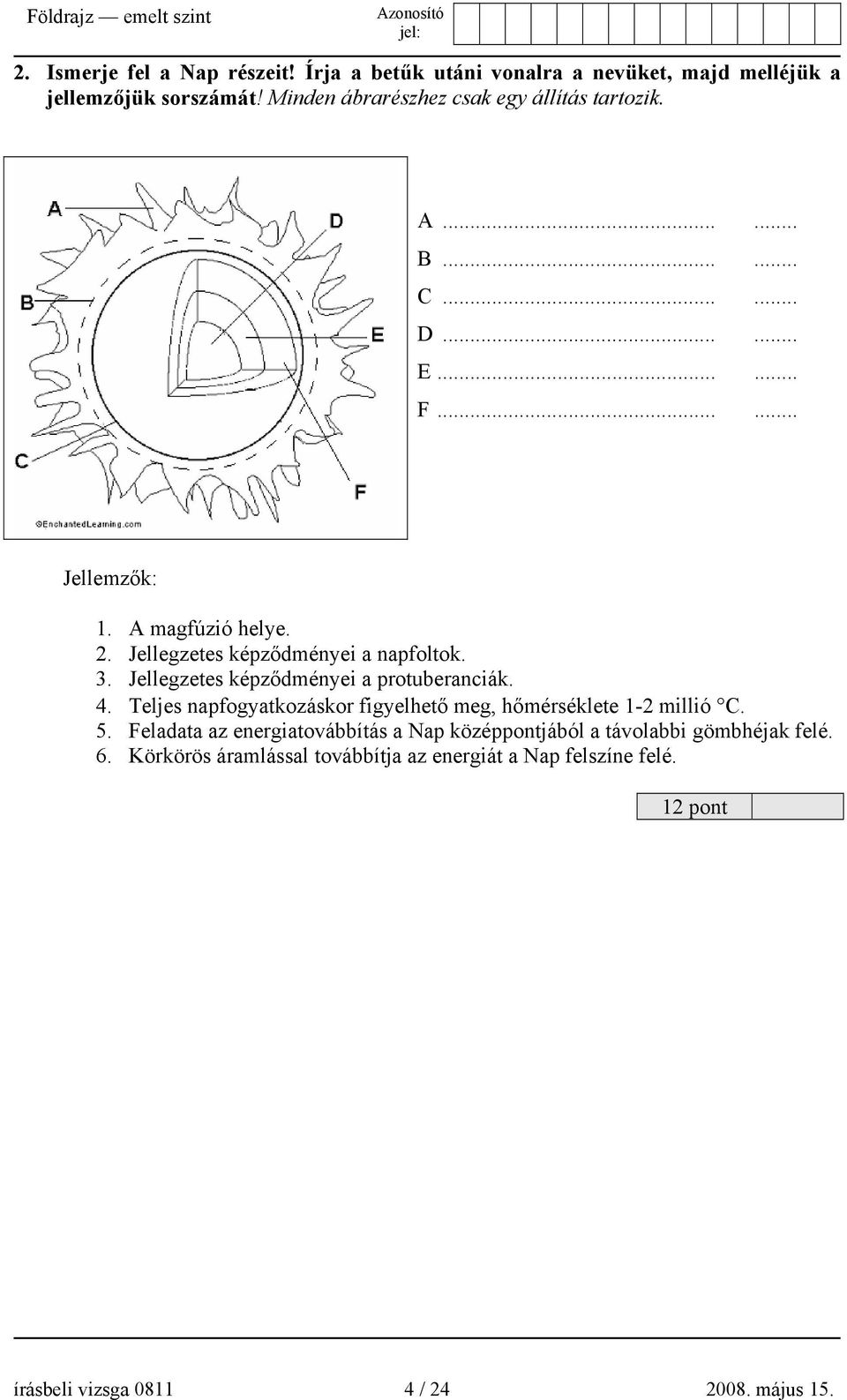 Jellegzetes képződményei a napfoltok. 3. Jellegzetes képződményei a protuberanciák. 4.