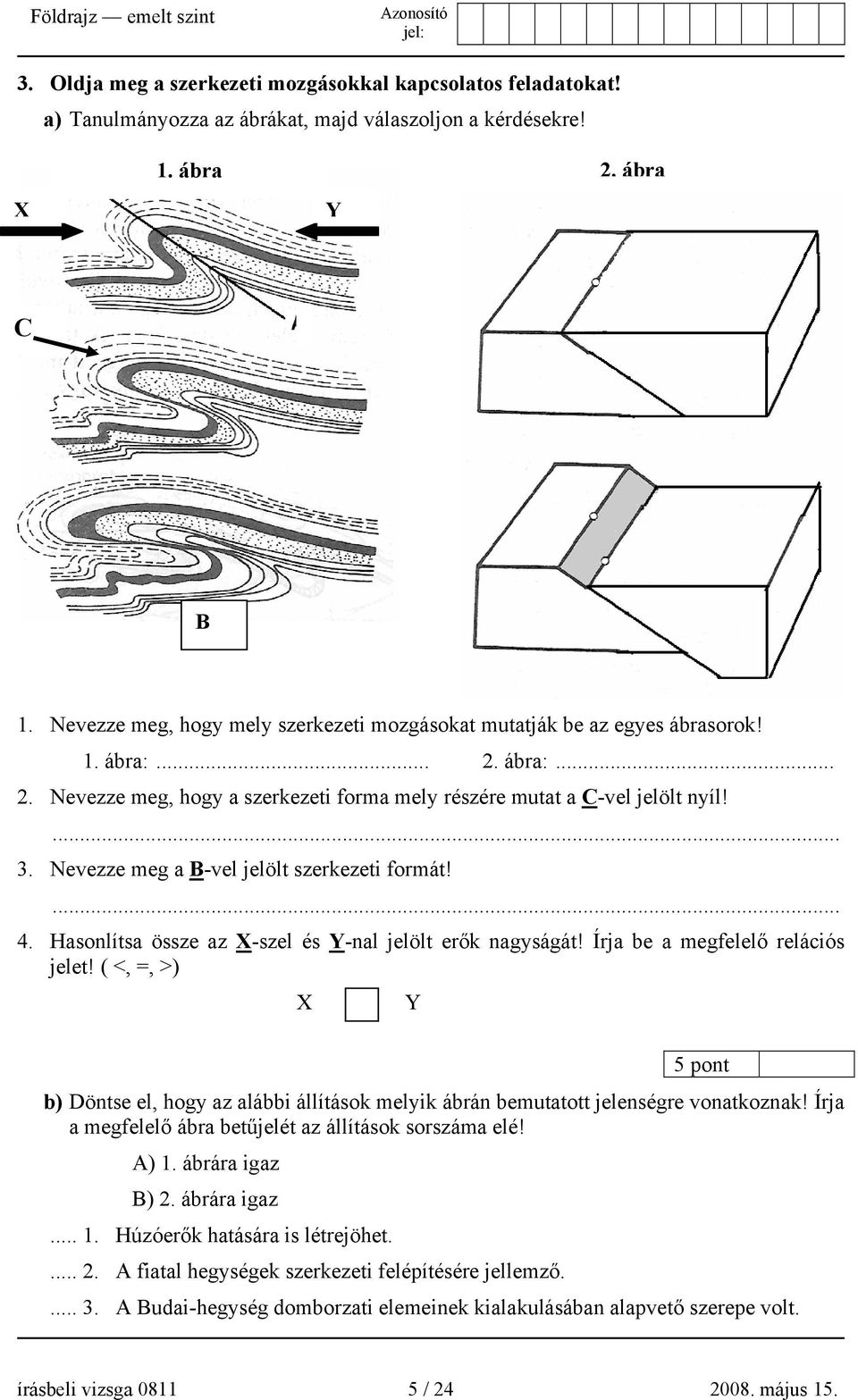 Nevezze meg a B-vel jelölt szerkezeti formát!... 4. Hasonlítsa össze az X-szel és Y-nal jelölt erők nagyságát! Írja be a megfelelő relációs jelet!