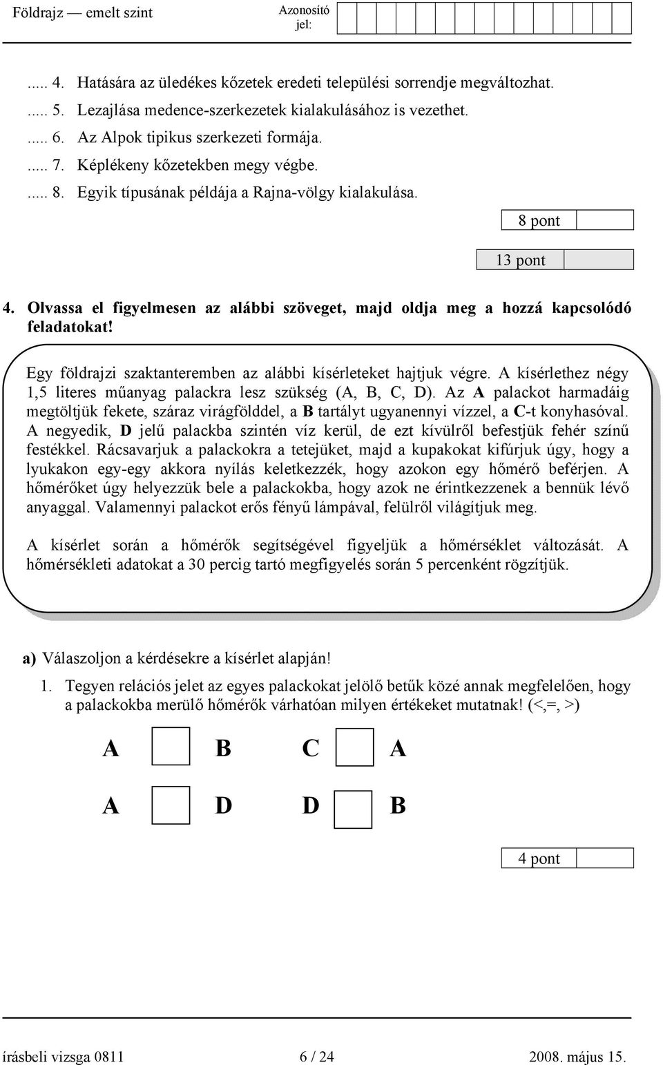 Egy földrajzi szaktanteremben az alábbi kísérleteket hajtjuk végre. A kísérlethez négy 1,5 literes műanyag palackra lesz szükség (A, B, C, D).