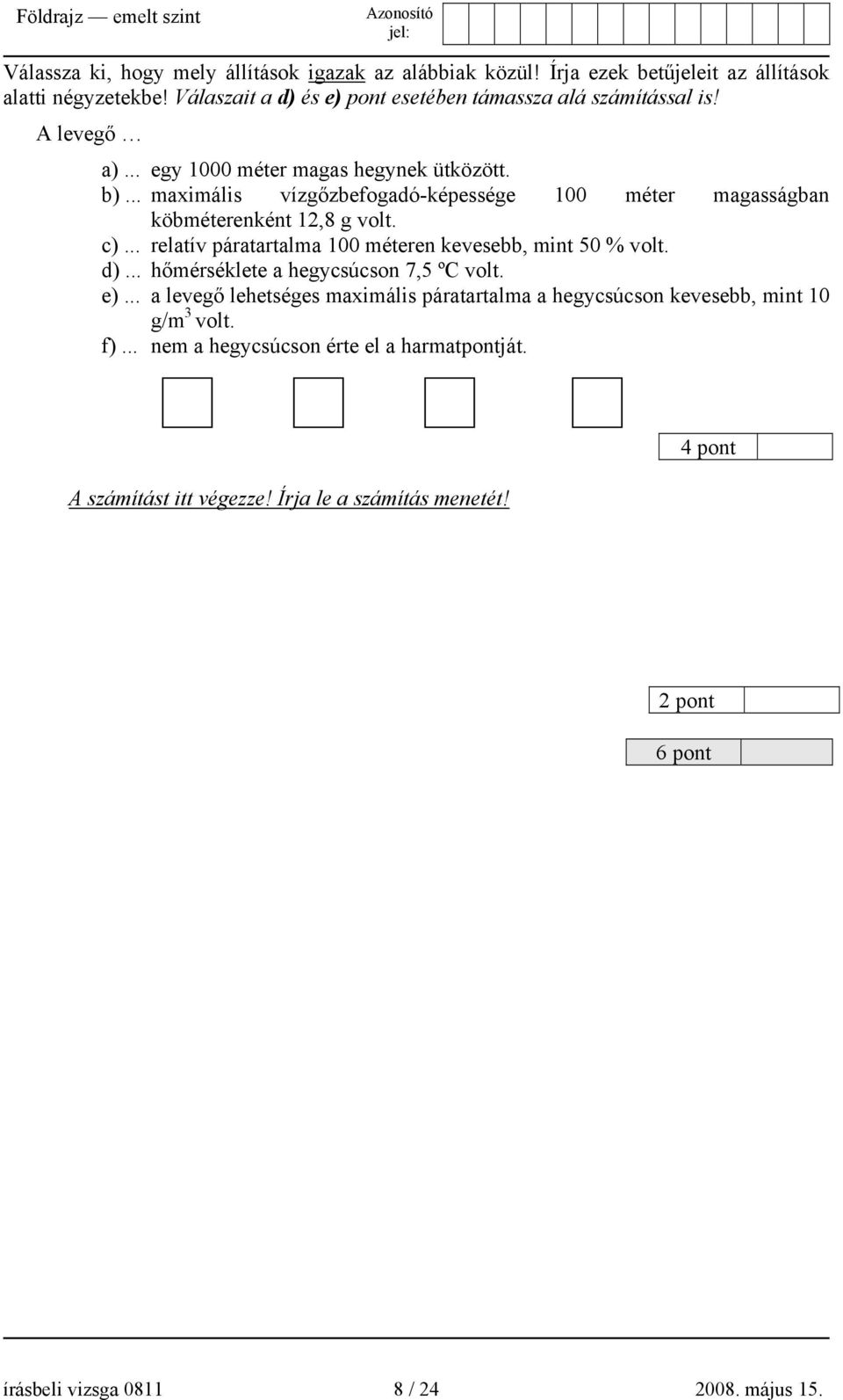 .. maximális vízgőzbefogadó-képessége 100 méter magasságban köbméterenként 12,8 g volt. c)... relatív páratartalma 100 méteren kevesebb, mint 50 % volt. d).