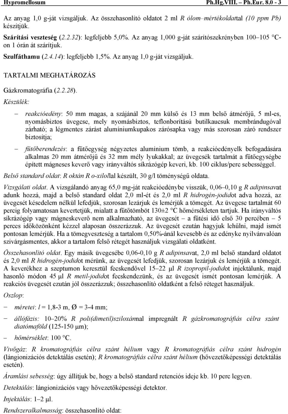 Készülék: reakcióedény: 50 mm magas, a szájánál 20 mm külső és 13 mm belső átmérőjű, 5 ml-es, nyomásbiztos üvegcse, mely nyomásbiztos, teflonborítású butilkaucsuk membrándugóval zárható; a légmentes