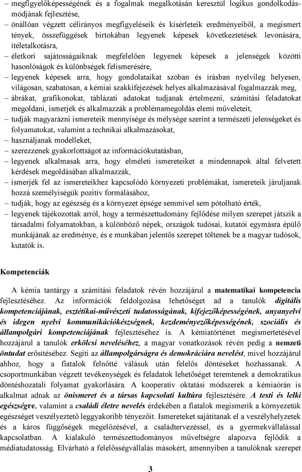 felismerésére, legyenek képesek arra, hogy gondolataikat szóban és írásban nyelvileg helyesen, világosan, szabatosan, a kémiai szakkifejezések helyes alkalmazásával fogalmazzák meg, ábrákat,