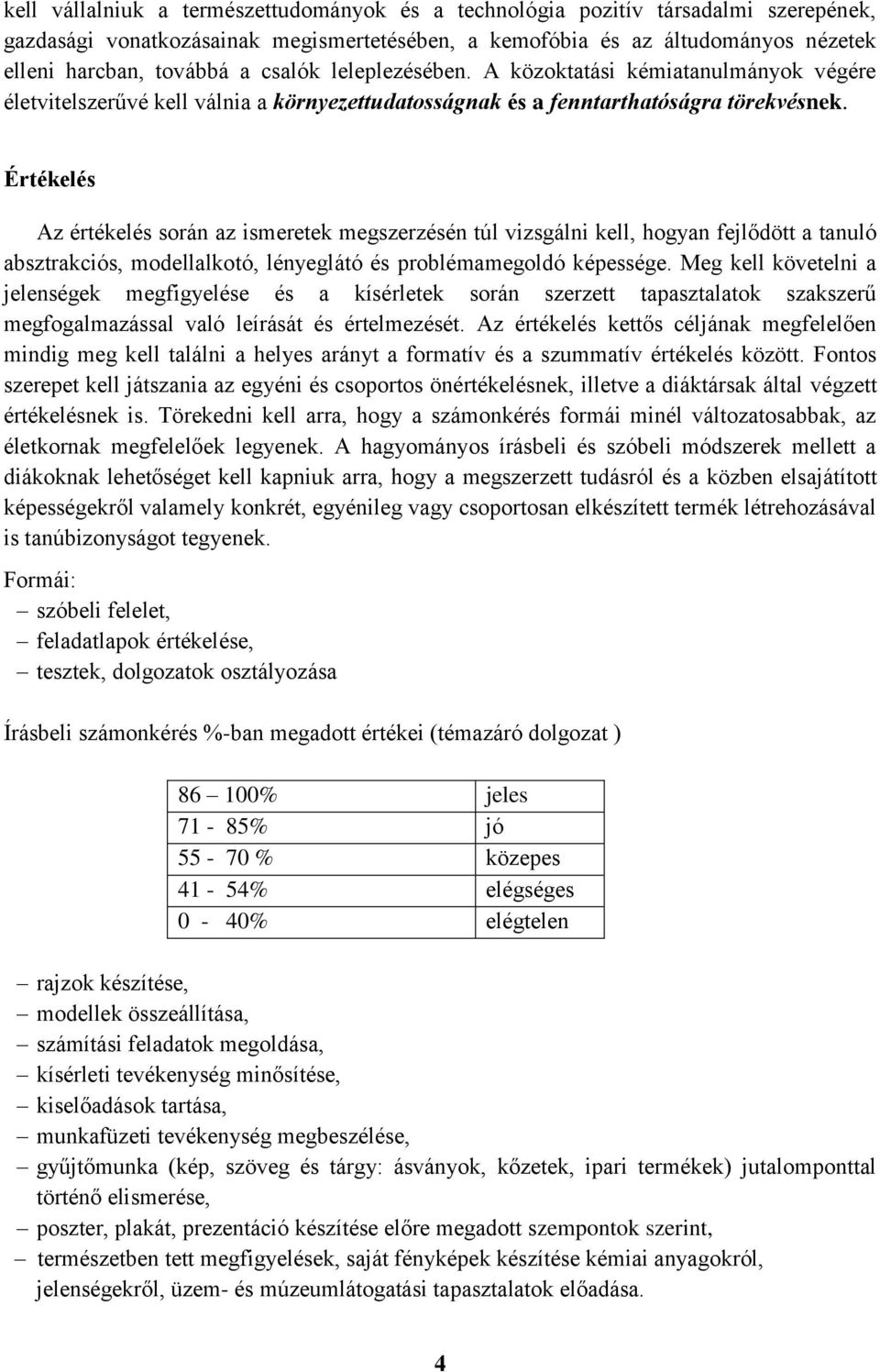 Értékelés Az értékelés során az ismeretek megszerzésén túl vizsgálni kell, hogyan fejlődött a tanuló absztrakciós, modellalkotó, lényeglátó és problémamegoldó képessége.