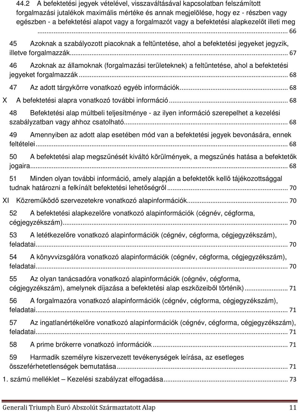 .. 67 46 Azoknak az államoknak (forgalmazási területeknek) a feltüntetése, ahol a befektetési jegyeket forgalmazzák... 68 47 Az adott tárgykörre vonatkozó egyéb információk.