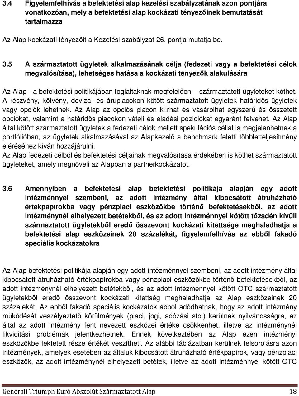 5 A származtatott ügyletek alkalmazásának célja (fedezeti vagy a befektetési célok megvalósítása), lehetséges hatása a kockázati tényezők alakulására Az Alap - a befektetési politikájában