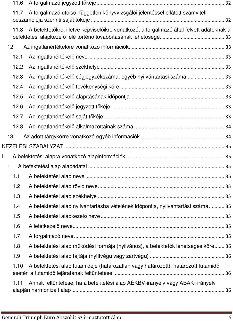 .. 33 12.4 Az ingatlanértékelő tevékenységi köre... 33 12.5 Az ingatlanértékelő alapításának időpontja... 33 12.6 Az ingatlanértékelő jegyzett tőkéje... 33 12.7 Az ingatlanértékelő saját tőkéje.