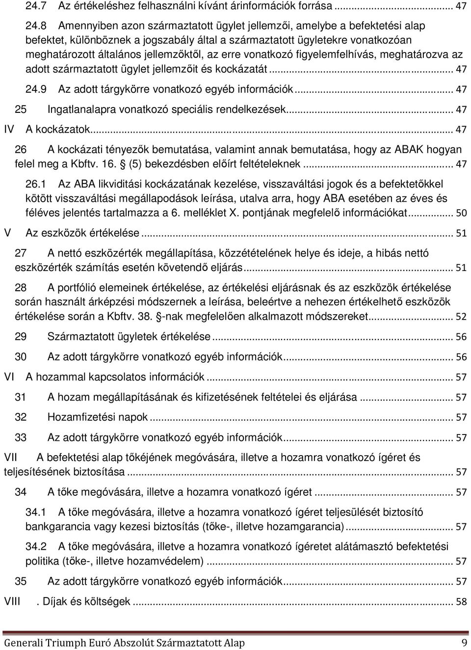 erre vonatkozó figyelemfelhívás, meghatározva az adott származtatott ügylet jellemzőit és kockázatát... 47 24.9 Az adott tárgykörre vonatkozó egyéb információk.