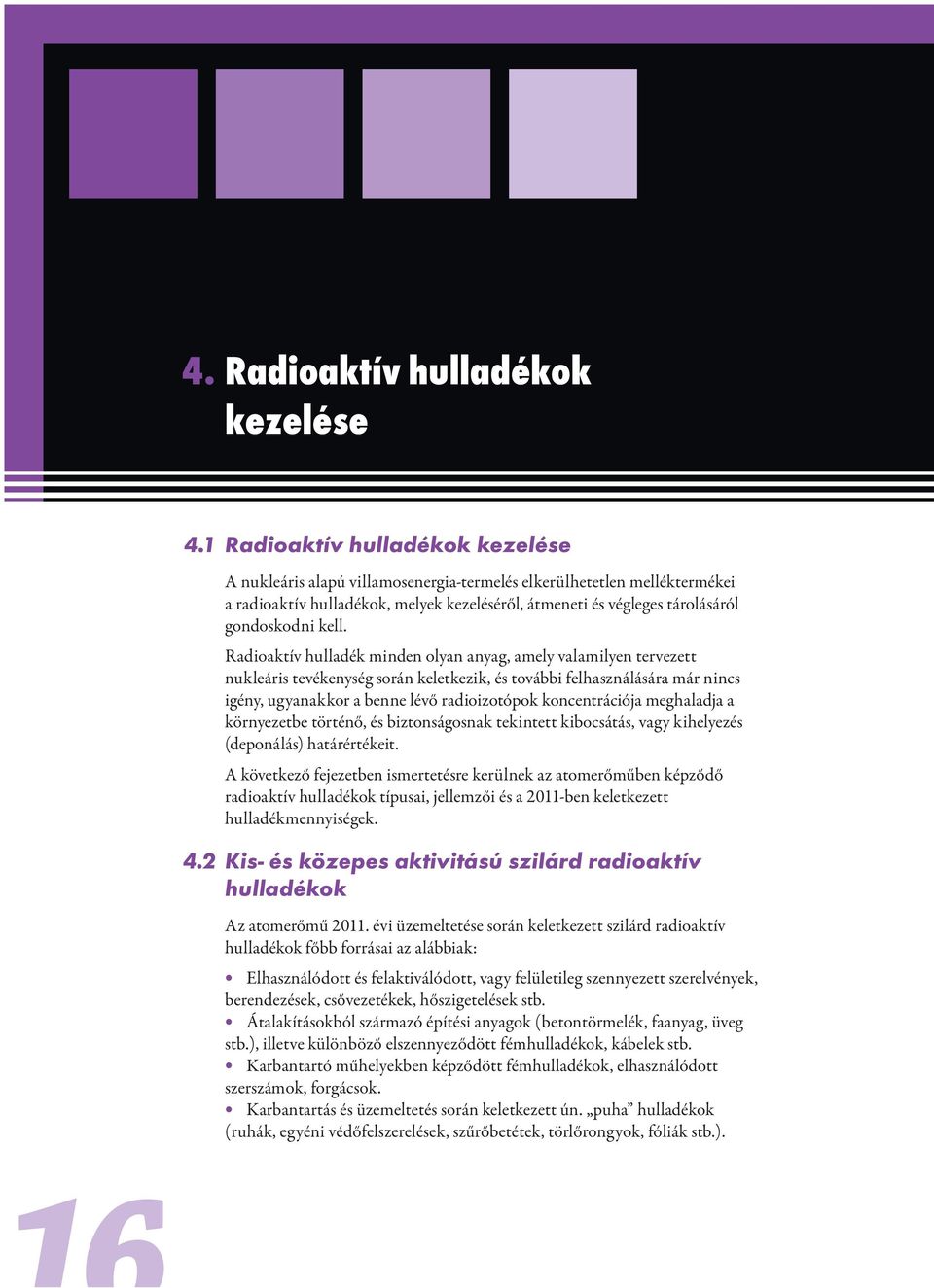 Radioaktív hulladék minden olyan anyag, amely valamilyen tervezett nukleáris tevékenység során keletkezik, és további felhasználására már nincs igény, ugyanakkor a benne lévő radioizotópok