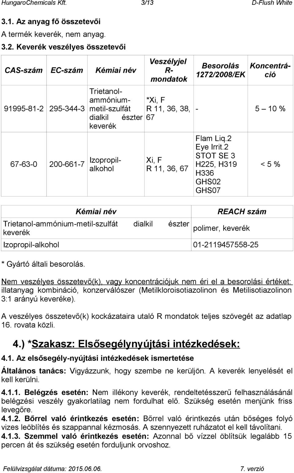 Veszélyjel R- mondatok *Xi, F R 11, 36, 38, 67 Xi, F R 11, 36, 67 Trietanol-ammónium-metil-szulfát dialkil észter keverék Besorolás 1272/2008/EK - 5 10 % Flam Liq.2 Eye Irrit.