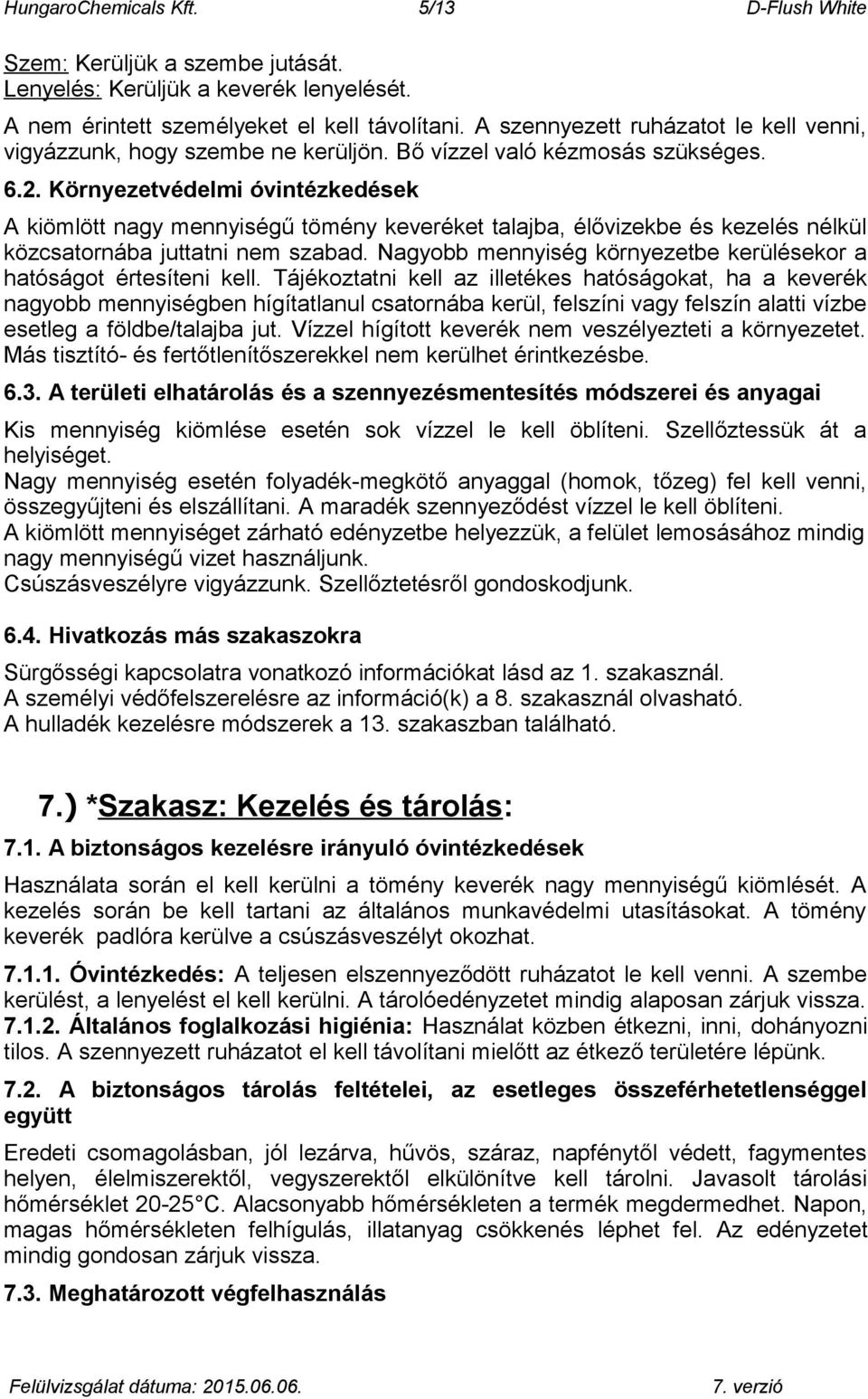 Környezetvédelmi óvintézkedések A kiömlött nagy mennyiségű tömény keveréket talajba, élővizekbe és kezelés nélkül közcsatornába juttatni nem szabad.