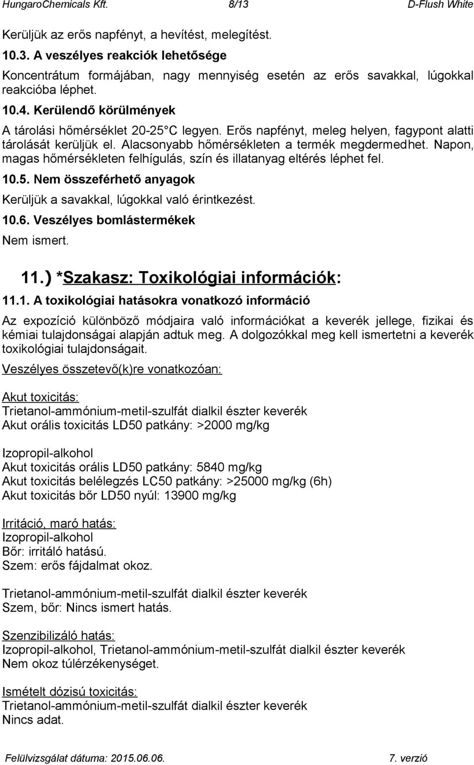 Napon, magas hőmérsékleten felhígulás, szín és illatanyag eltérés léphet fel. 10.5. Nem összeférhető anyagok Kerüljük a savakkal, lúgokkal való érintkezést. 10.6. Veszélyes bomlástermékek Nem ismert.