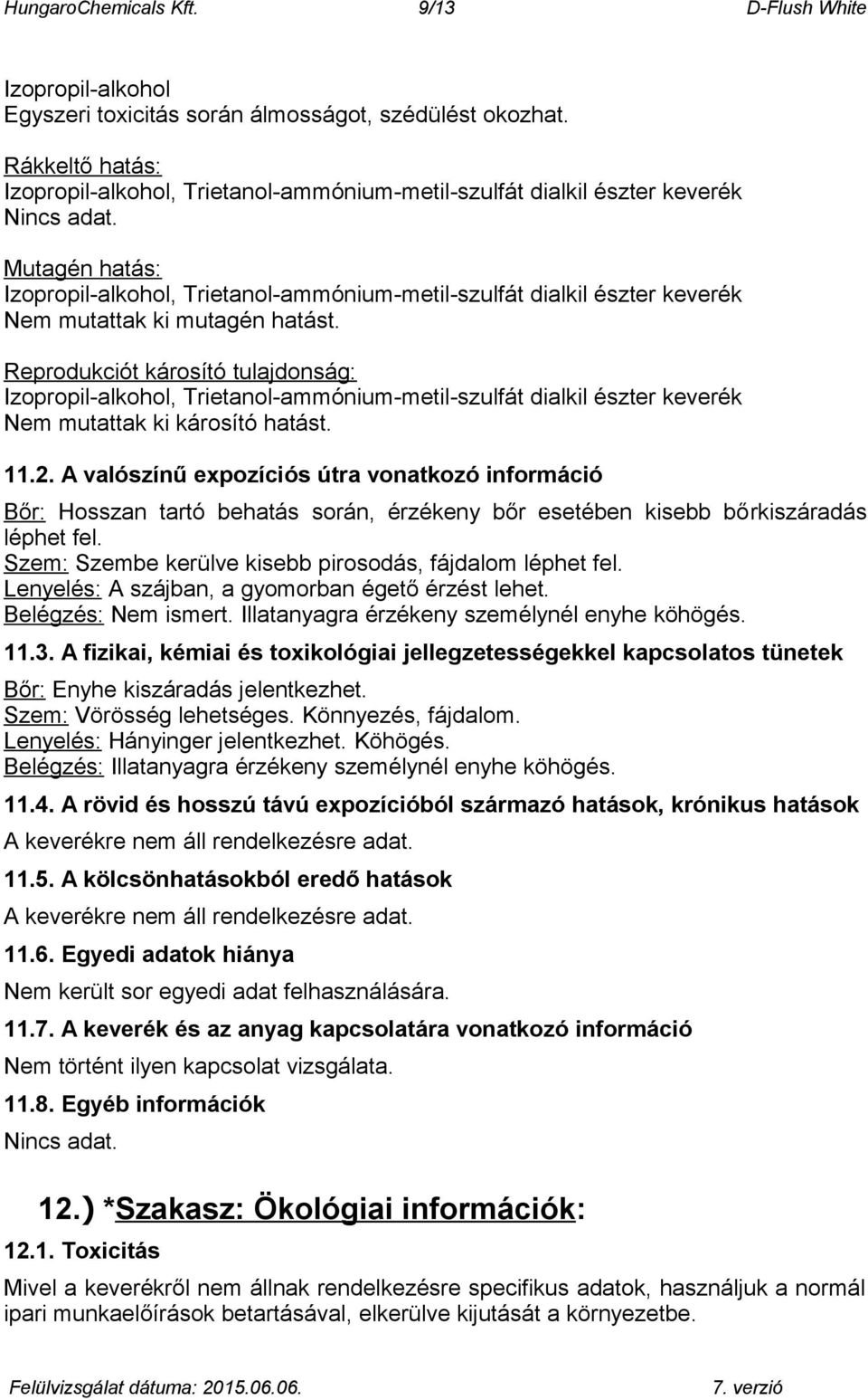 Mutagén hatás: Izopropil-alkohol, Trietanol-ammónium-metil-szulfát dialkil észter keverék Nem mutattak ki mutagén hatást.