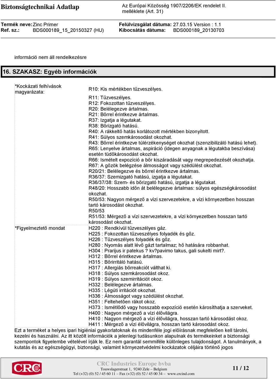 R41: Súlyos szemkárosodást okozhat. R43: Bőrrel érintkezve túlérzékenységet okozhat (szenzibilizáló hatású lehet).