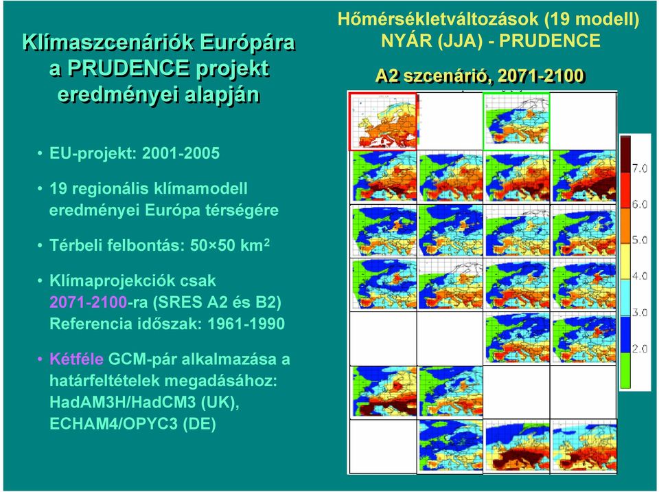 térségére Térbeli felbontás: 50 50 km 2 Klímaprojekciók csak 2071-2100-ra (SRES A2 és B2) Referencia