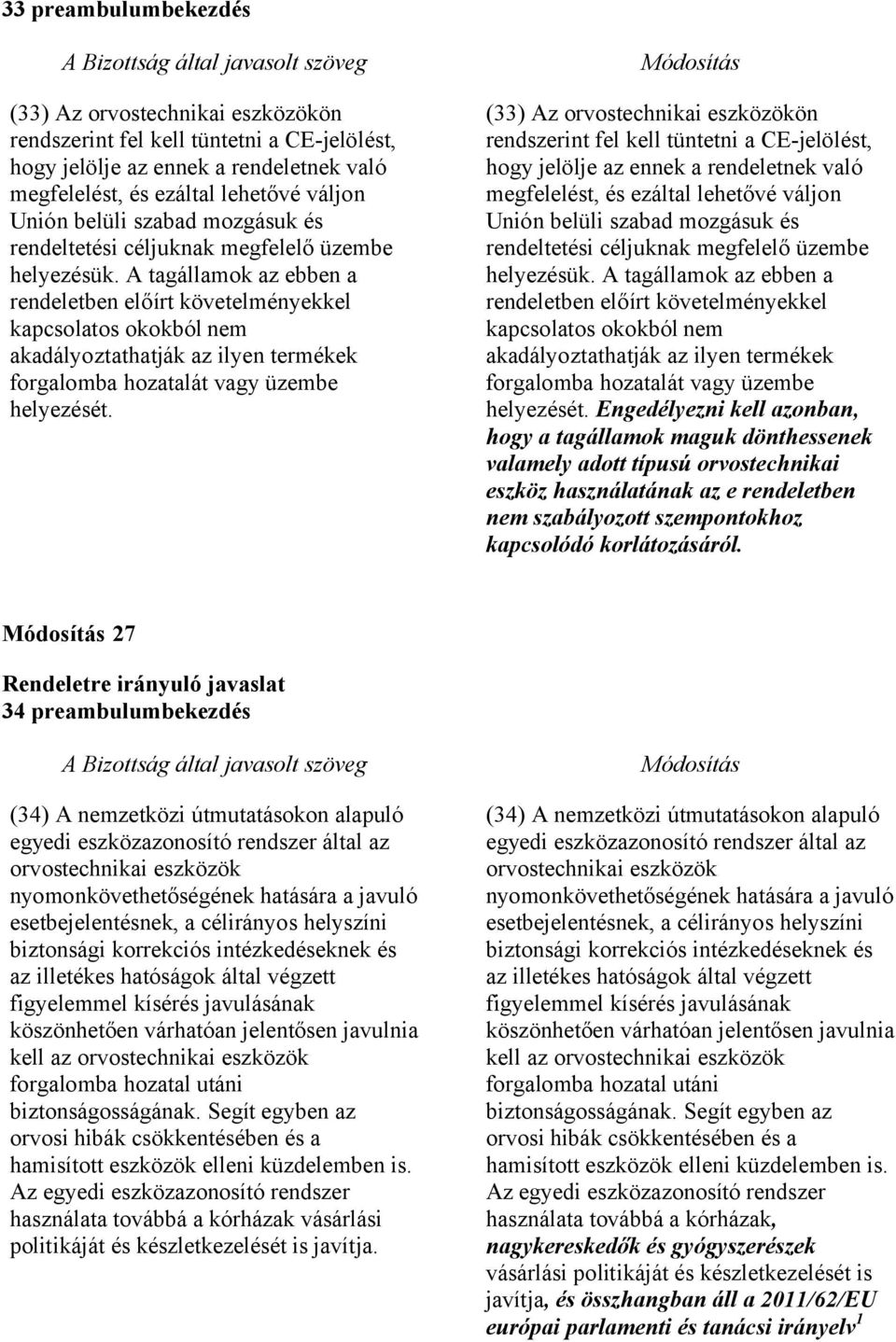 A tagállamok az ebben a rendeletben előírt követelményekkel kapcsolatos okokból nem akadályoztathatják az ilyen termékek forgalomba hozatalát vagy üzembe helyezését.