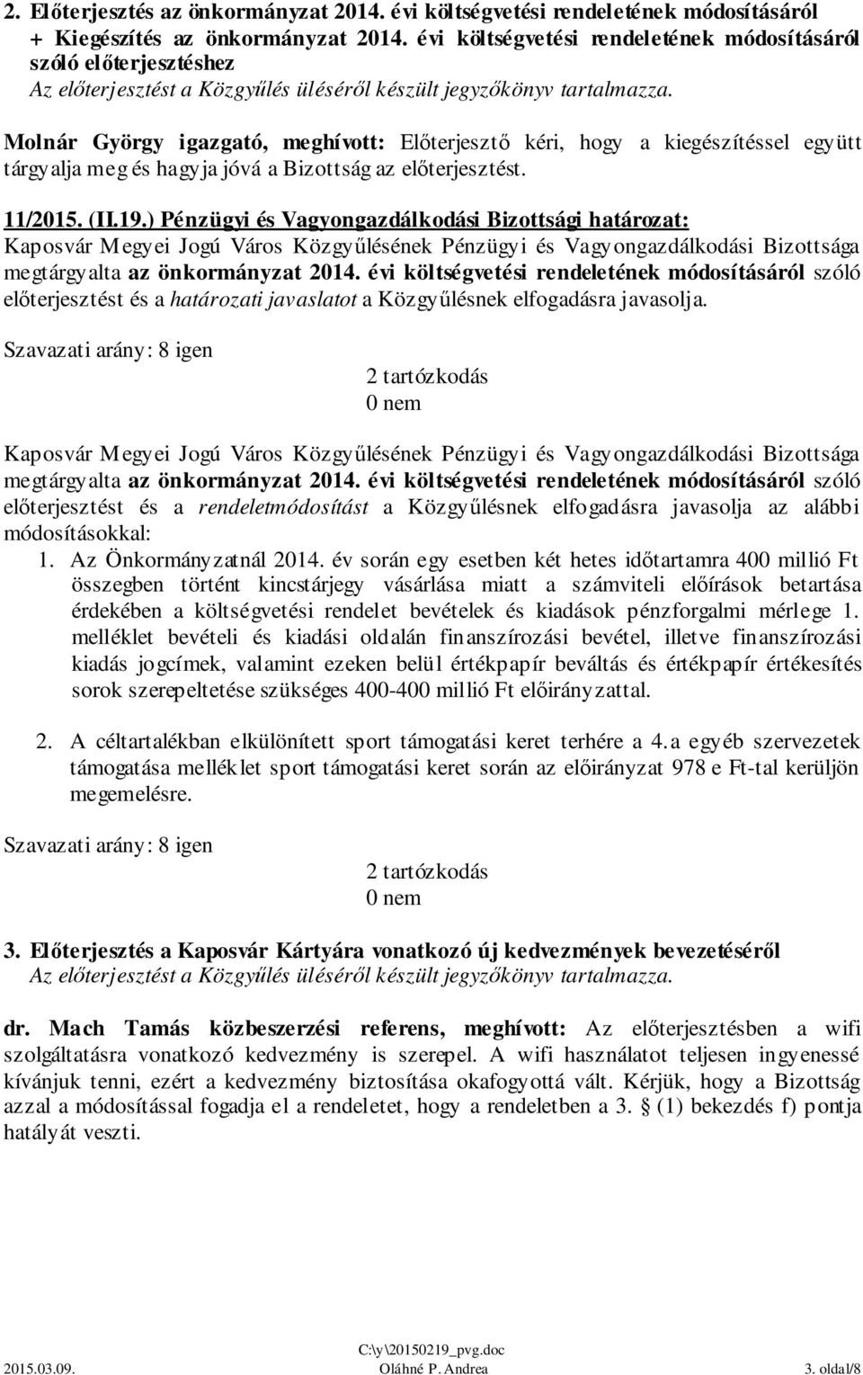 előterjesztést. 11/2015. (II.19.) Pénzügyi és Vagyongazdálkodási Bizottsági határozat: megtárgyalta az önkormányzat 2014.