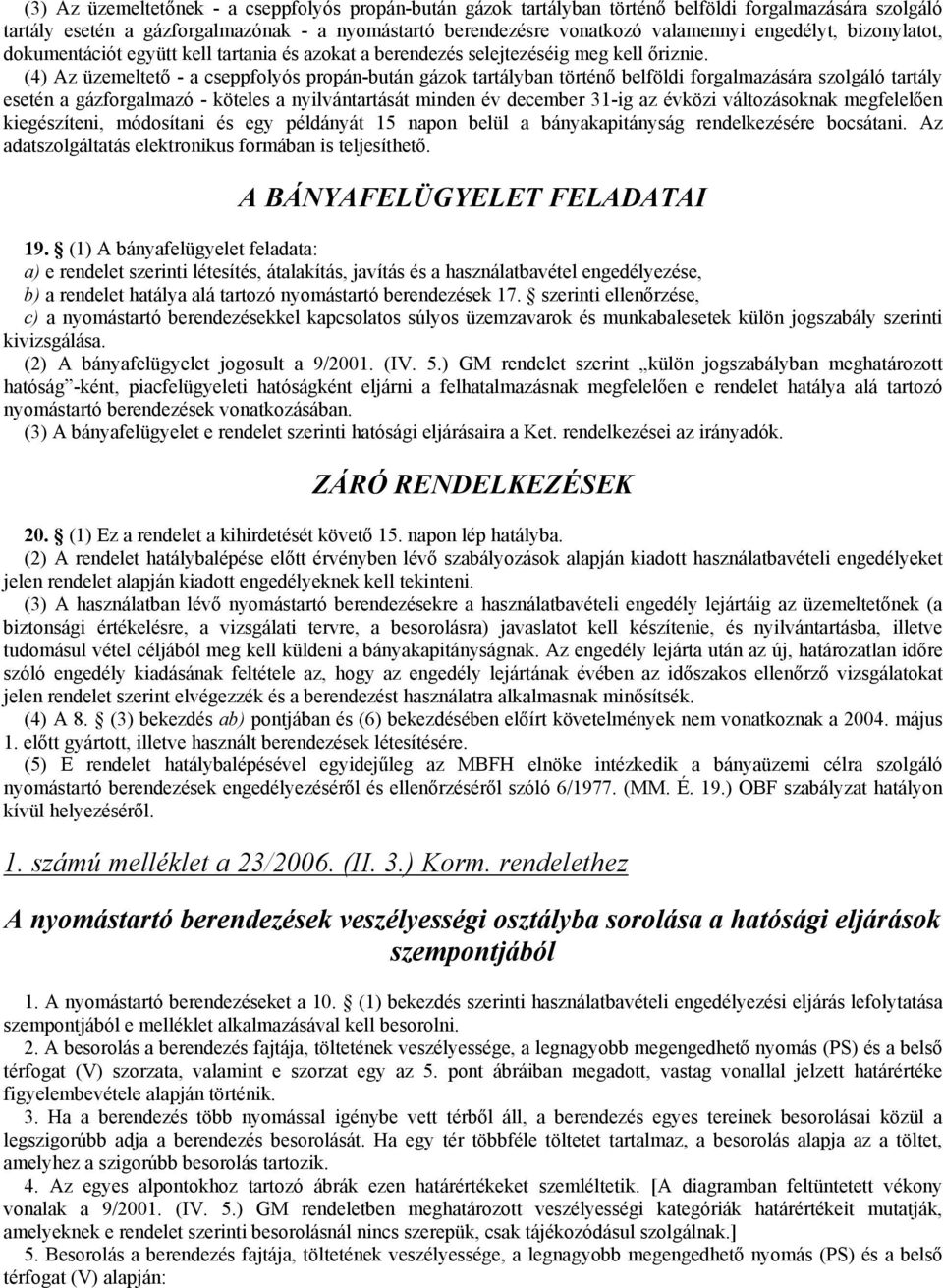 (4) Az üzemeltető - a cseppfolyós propán-bután gázok tartályban történő belföldi forgalmazására szolgáló tartály esetén a gázforgalmazó - köteles a nyilvántartását minden év december 31-ig az évközi