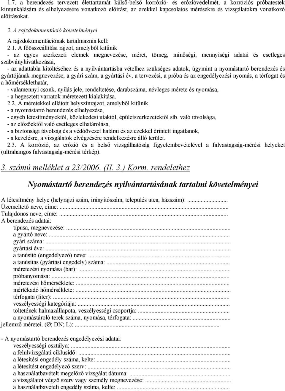 A főösszeállítási rajzot, amelyből kitűnik - az egyes szerkezeti elemek megnevezése, méret, tömeg, minőségi, mennyiségi adatai és esetleges szabványhivatkozásai, - az adattábla kitöltéséhez és a