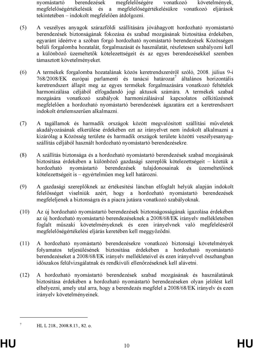 hordozható nyomástartó berendezések Közösségen belüli forgalomba hozatalát, forgalmazását és használatát, részletesen szabályozni kell a különböző üzemeltetők kötelezettségeit és az egyes