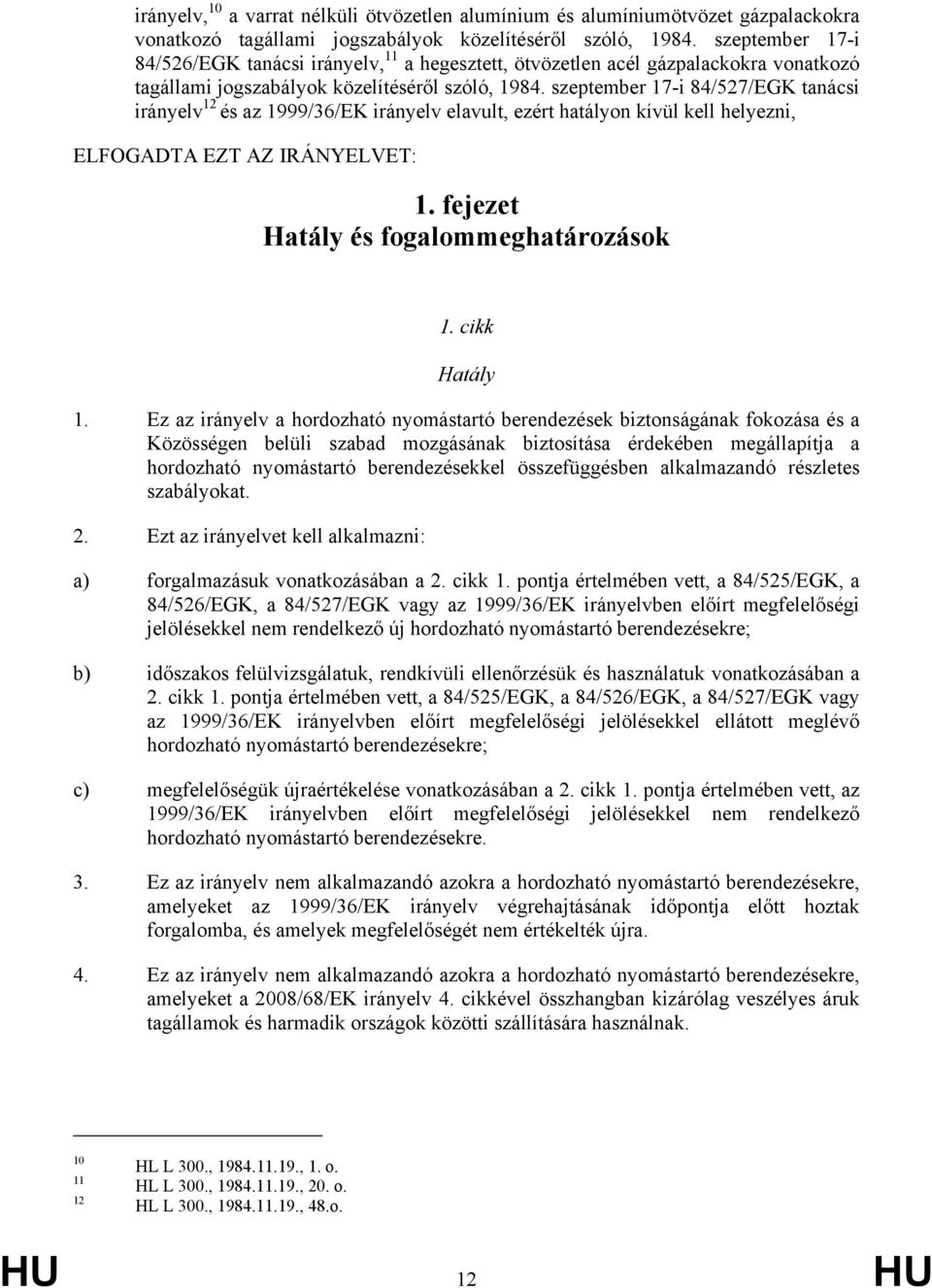 szeptember 17-i 84/527/EGK tanácsi irányelv 12 és az 1999/36/EK irányelv elavult, ezért hatályon kívül kell helyezni, ELFOGADTA EZT AZ IRÁNYELVET: 1. fejezet Hatály és fogalommeghatározások 1.