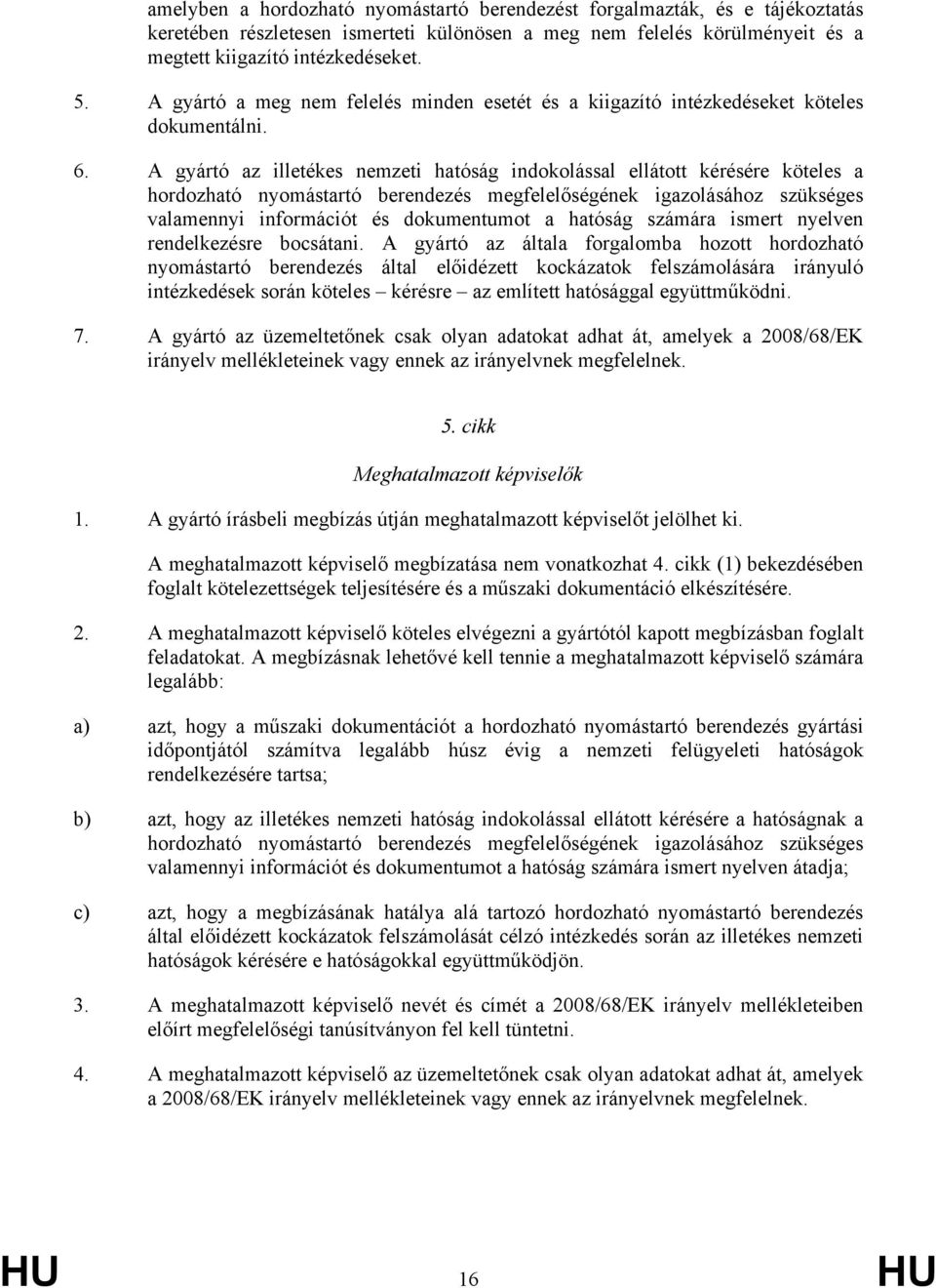 A gyártó az illetékes nemzeti hatóság indokolással ellátott kérésére köteles a hordozható nyomástartó berendezés megfelelőségének igazolásához szükséges valamennyi információt és dokumentumot a