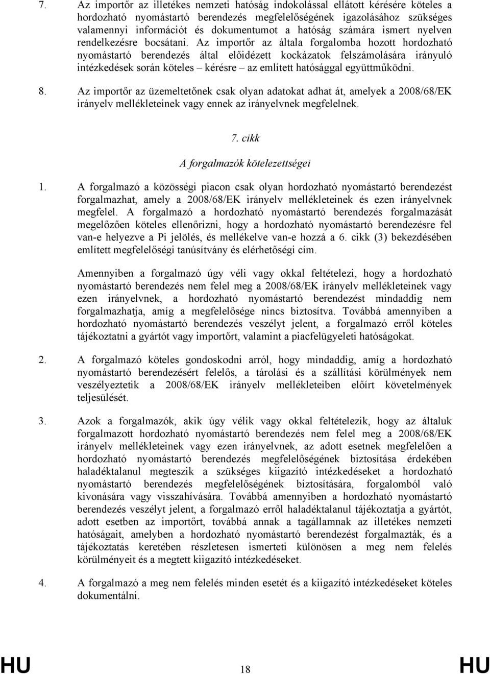 Az importőr az általa forgalomba hozott hordozható nyomástartó berendezés által előidézett kockázatok felszámolására irányuló intézkedések során köteles kérésre az említett hatósággal együttműködni.