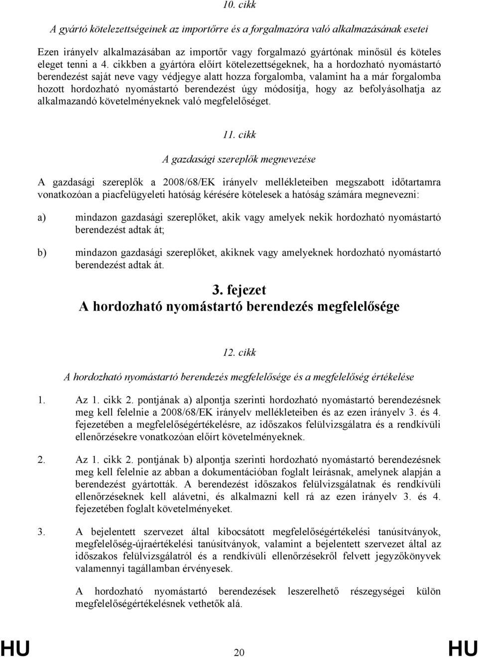 berendezést úgy módosítja, hogy az befolyásolhatja az alkalmazandó követelményeknek való megfelelőséget. 11.