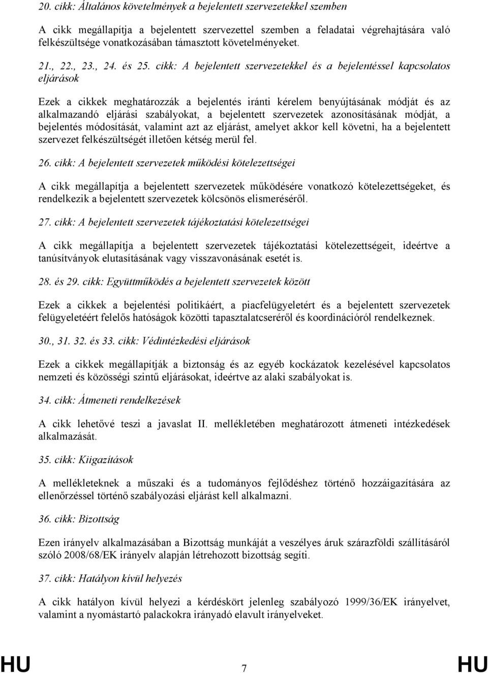 cikk: A bejelentett szervezetekkel és a bejelentéssel kapcsolatos eljárások Ezek a cikkek meghatározzák a bejelentés iránti kérelem benyújtásának módját és az alkalmazandó eljárási szabályokat, a