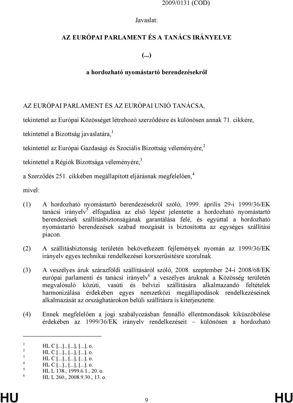 cikkére, tekintettel a Bizottság javaslatára, 1 tekintettel az Európai Gazdasági és Szociális Bizottság véleményére, 2 tekintettel a Régiók Bizottsága véleményére, 3 a Szerződés 251.