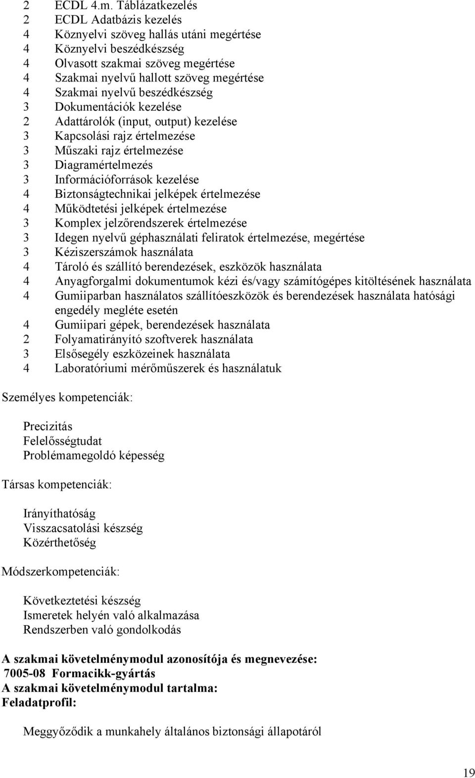 nyelvű beszédkészség 3 Dokumentációk kezelése 2 Adattárolók (input, output) kezelése 3 Kapcsolási rajz értelmezése 3 Műszaki rajz értelmezése 3 Diagramértelmezés 3 Információforrások kezelése 4