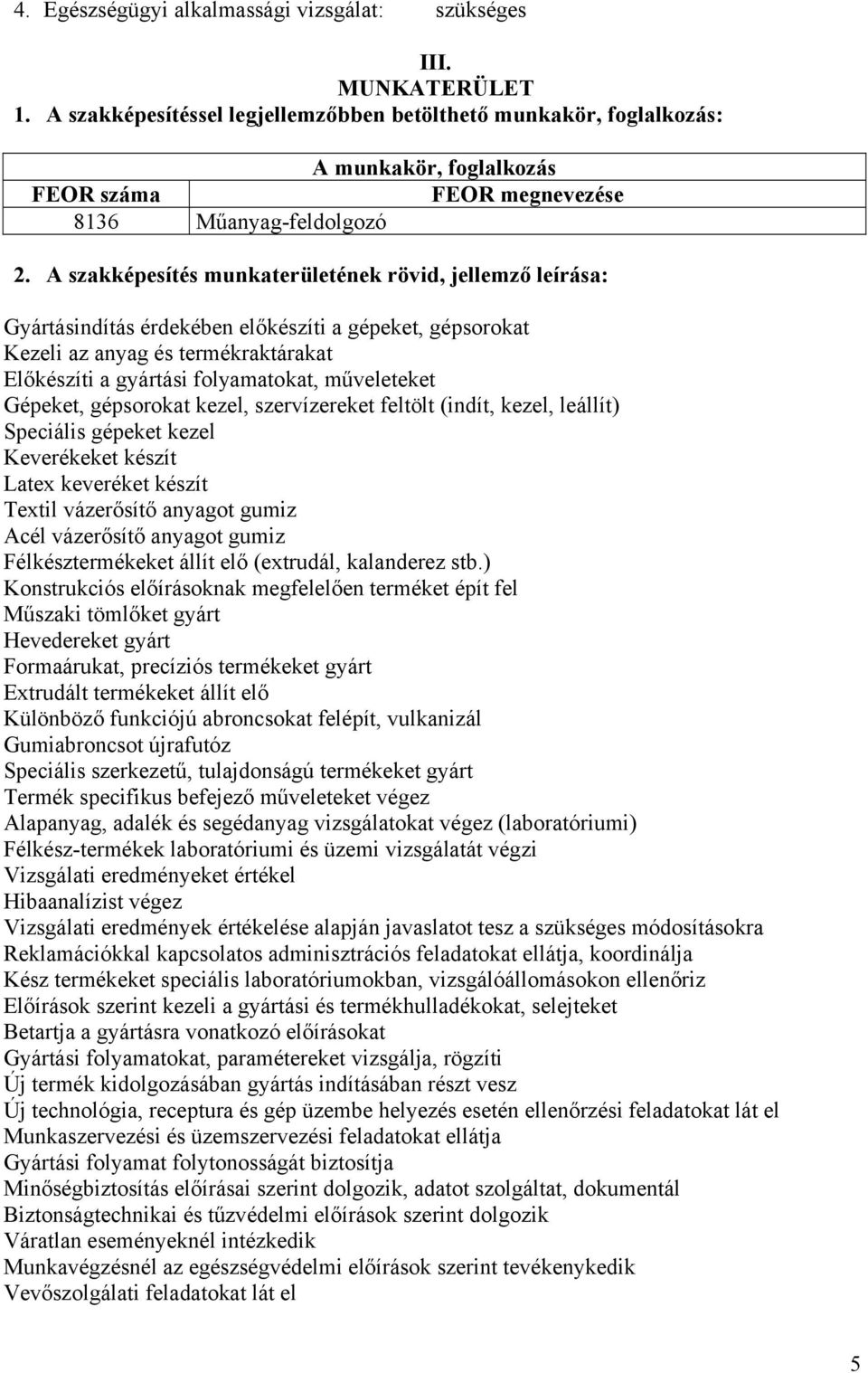 A szakképesítés munkaterületének rövid, jellemző leírása: Gyártásindítás érdekében előkészíti a gépeket, gépsorokat Kezeli az anyag és termékraktárakat Előkészíti a gyártási folyamatokat, műveleteket