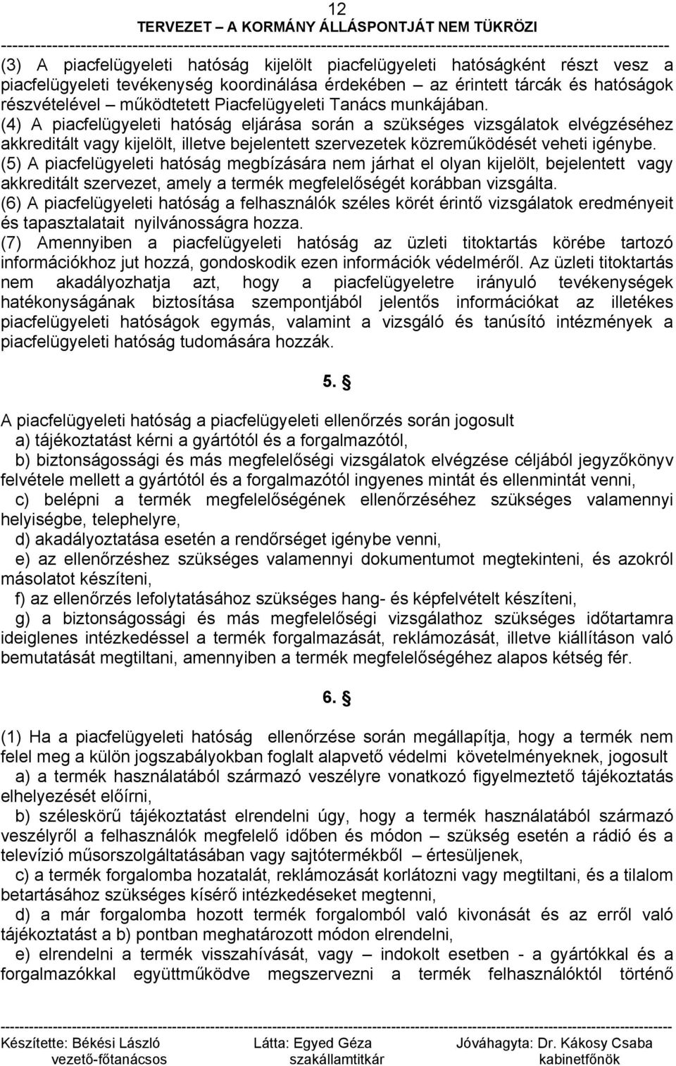 (4) A piacfelügyeleti hatóság eljárása során a szükséges vizsgálatok elvégzéséhez akkreditált vagy kijelölt, illetve bejelentett szervezetek közreműködését veheti igénybe.