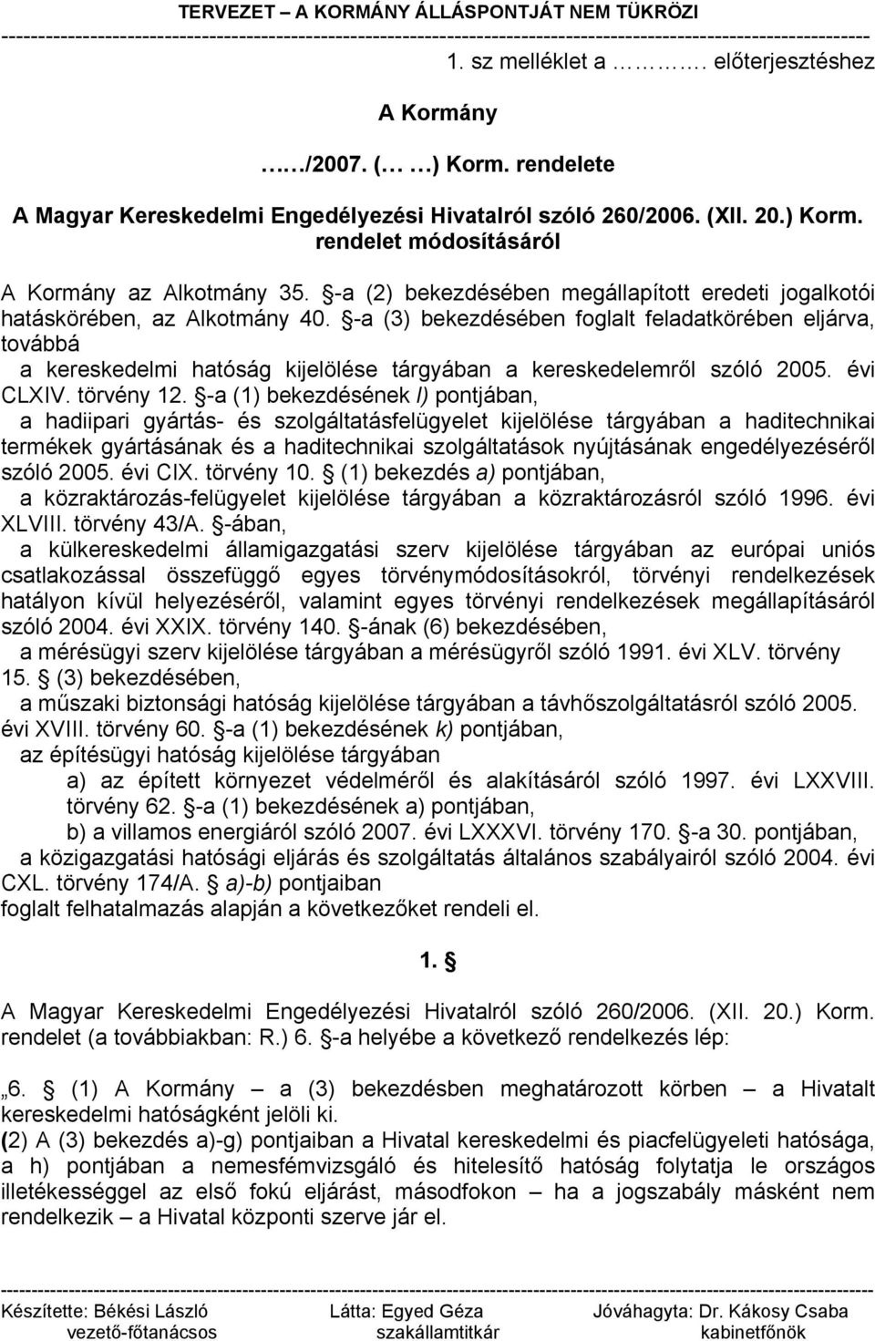 -a (3) bekezdésében foglalt feladatkörében eljárva, továbbá a kereskedelmi hatóság kijelölése tárgyában a kereskedelemről szóló 2005. évi CLXIV. törvény 12.