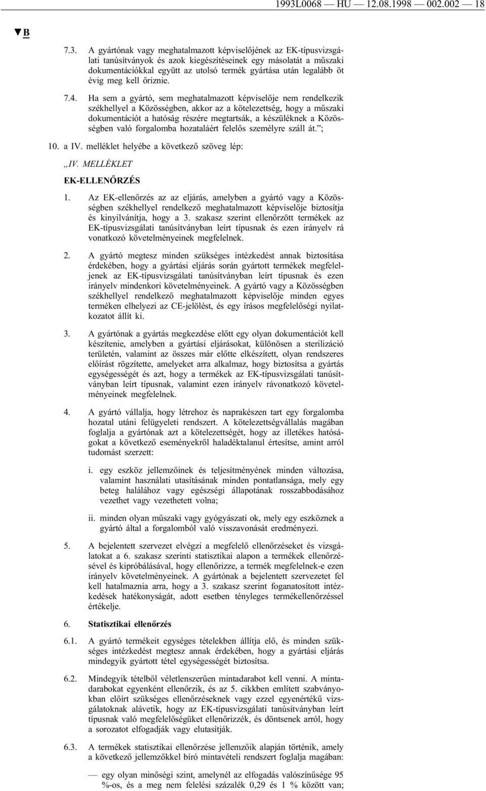 Ha sem a gyártó, sem meghatalmazott képviselője nem rendelkezik székhellyel a Közösségben, akkor az a kötelezettség, hogy a műszaki dokumentációt a hatóság részére megtartsák, a készüléknek a