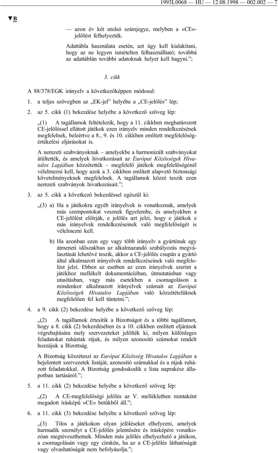 cikk A 88/378/EGK irányelv a következőképpen módosul: 1. a teljes szövegben az EK-jel helyébe a CE-jelölés lép; 2. az 5.