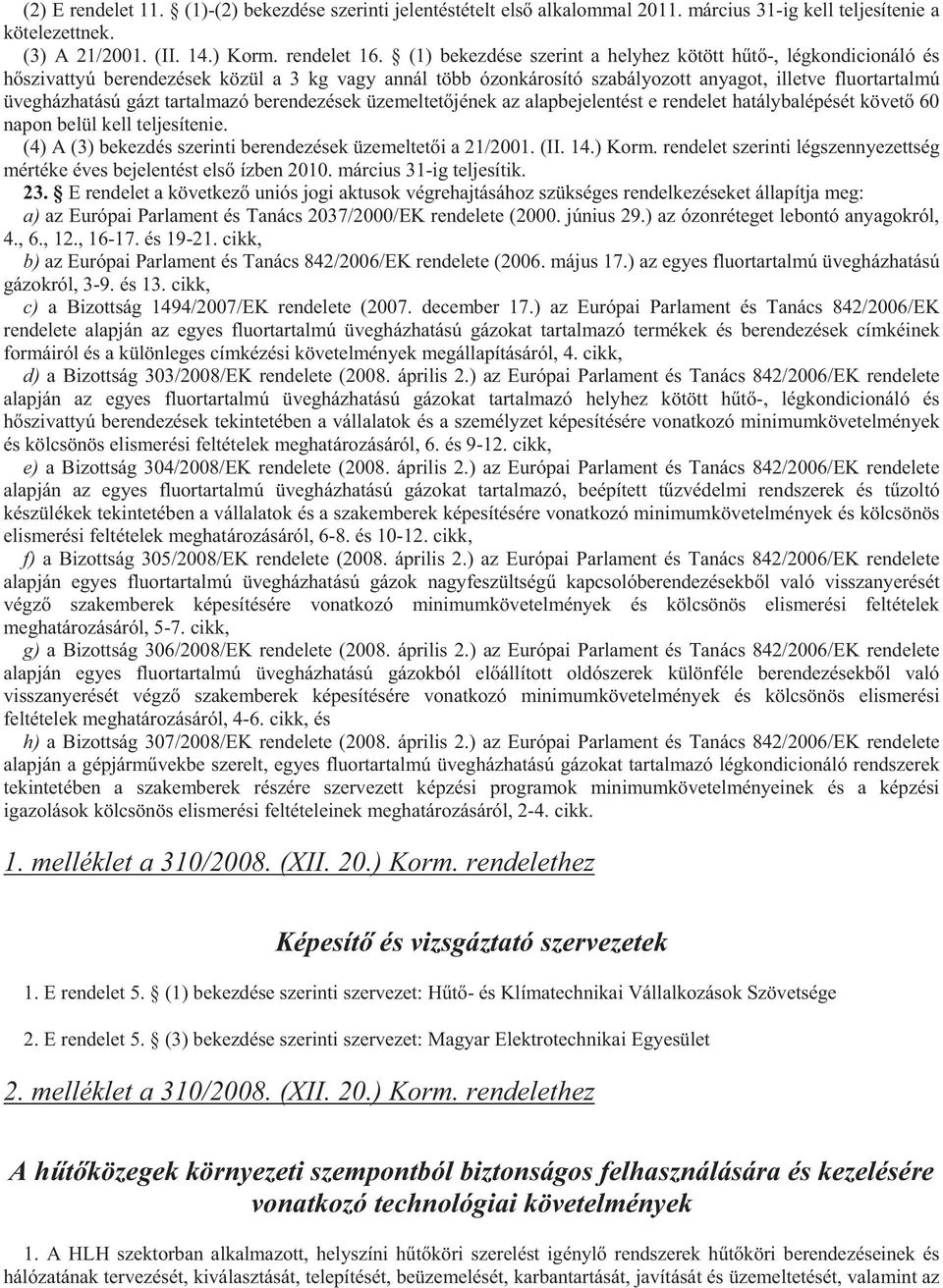 tartalmazó berendezések üzemeltet jének az alapbejelentést e rendelet hatálybalépését követ 60 napon belül kell teljesítenie. (4) A (3) bekezdés szerinti berendezések üzemeltet i a 21/2001. (II. 14.