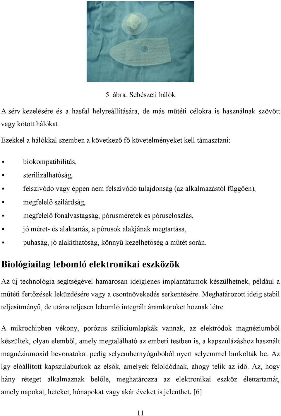 szilárdság, megfelelő fonalvastagság, pórusméretek és póruseloszlás, jó méret- és alaktartás, a pórusok alakjának megtartása, puhaság, jó alakíthatóság, könnyű kezelhetőség a műtét során.