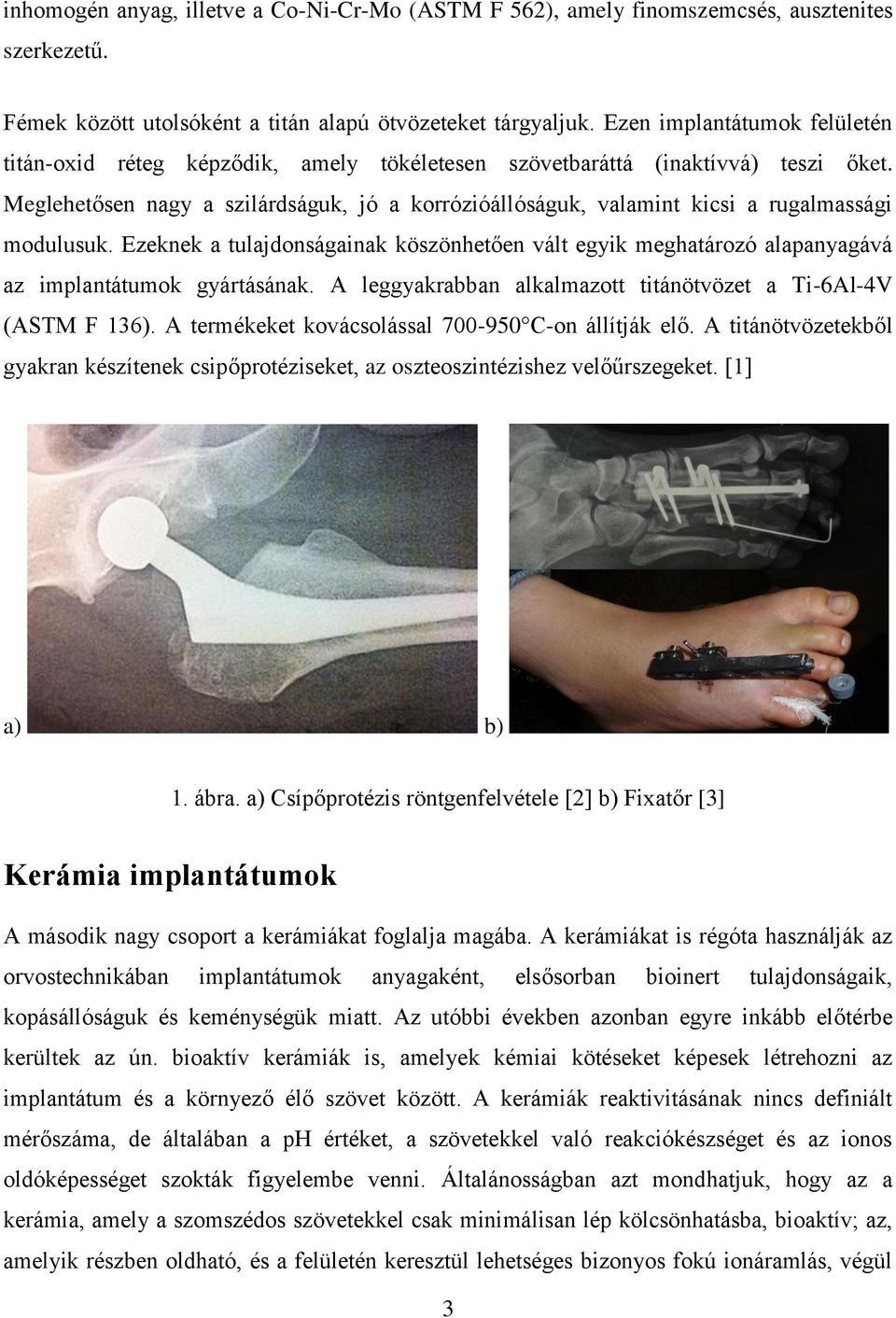 Meglehetősen nagy a szilárdságuk, jó a korrózióállóságuk, valamint kicsi a rugalmassági modulusuk.