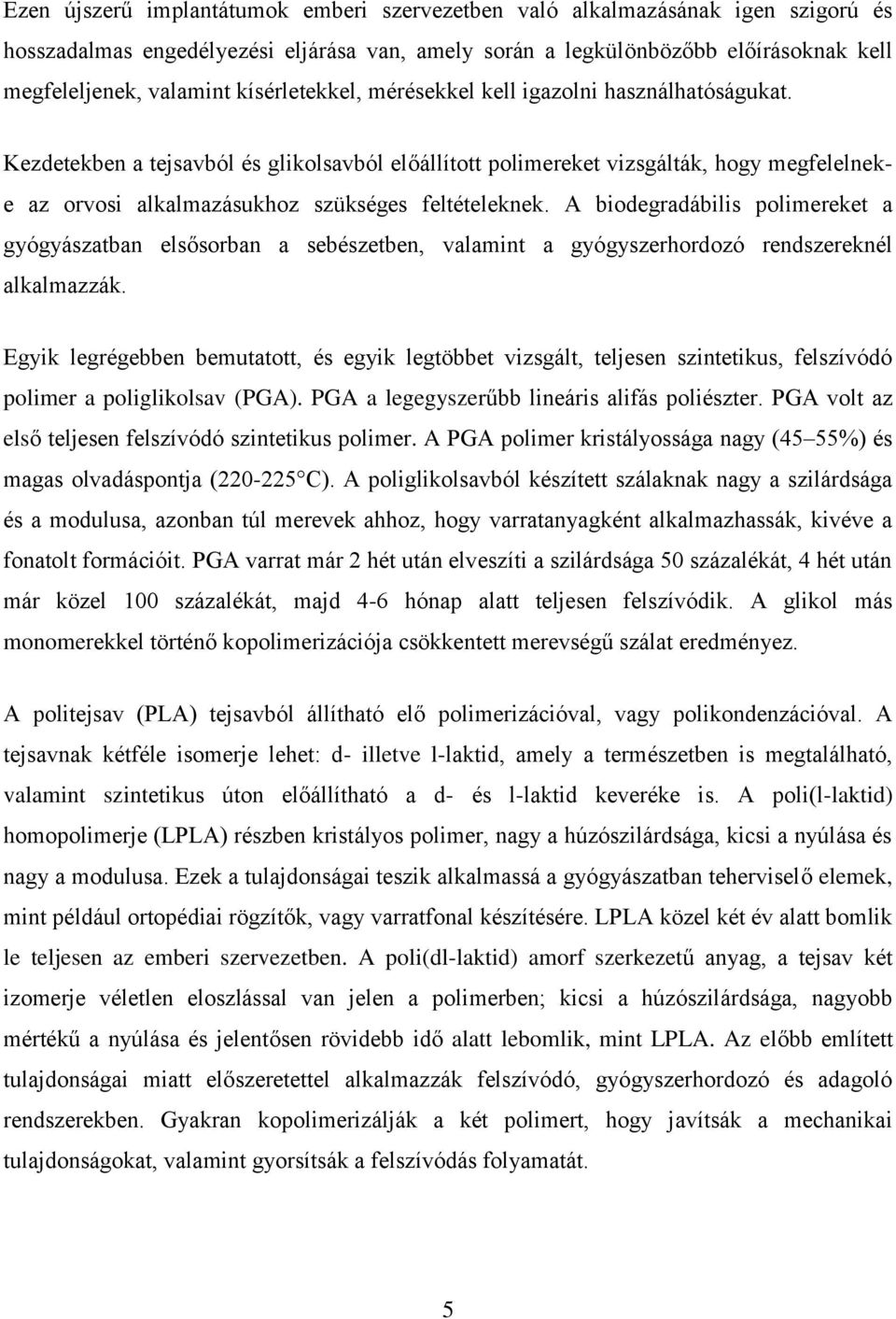 Kezdetekben a tejsavból és glikolsavból előállított polimereket vizsgálták, hogy megfelelneke az orvosi alkalmazásukhoz szükséges feltételeknek.